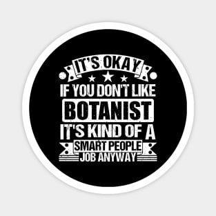 Botanist lover It's Okay If You Don't Like Botanist It's Kind Of A Smart People job Anyway Magnet